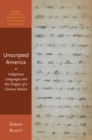 Unscripted America : Indigenous Languages and the Origins of a Literary Nation - eBook