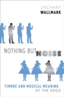 Nothing but Noise : Timbre and Musical Meaning at the Edge - Book