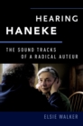 Hearing Haneke : The Sound Tracks of a Radical Auteur - eBook