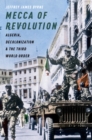 Mecca of Revolution : Algeria, Decolonization, and the Third World Order - eBook