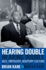 Hearing Double : Jazz, Ontology, Auditory Culture - Book