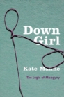 Down Girl : The Logic of Misogyny - Book