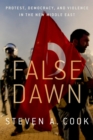 False Dawn : Protest, Democracy, and Violence in the New Middle East - eBook