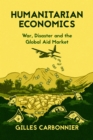 Humanitarian Economics : War, Disaster, and the Global Aid Market - eBook