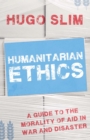 Humanitarian Ethics : A Guide to the Morality of Aid in War and Disaster - eBook