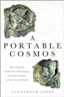 A Portable Cosmos : Revealing the Antikythera Mechanism, Scientific Wonder of the Ancient World - eBook