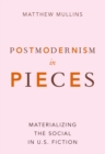 Postmodernism in Pieces : Materializing the Social in U.S. Fiction - eBook