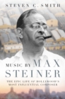 Music by Max Steiner : The Epic Life of Hollywood's Most Influential Composer - eBook