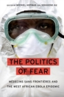 The Politics of Fear : Medecins sans Frontieres and the West African Ebola Epidemic - eBook