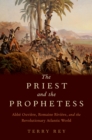 The Priest and the Prophetess : Abbe Ouviere, Romaine Riviere, and the Revolutionary Atlantic World - eBook