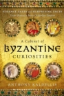 A Cabinet of Byzantine Curiosities : Strange Tales and Surprising Facts from History's Most Orthodox Empire - eBook