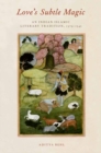 Love's Subtle Magic : An Indian Islamic Literary Tradition, 1379-1545 - Book