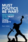 Must Politics Be War? : Restoring Our Trust in the Open Society - eBook