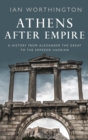 Athens After Empire : A History from Alexander the Great to the Emperor Hadrian - Book
