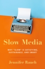 Slow Media : Why Slow is Satisfying, Sustainable, and Smart - eBook