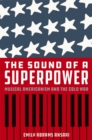 The Sound of a Superpower : Musical Americanism and the Cold War - eBook