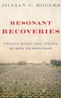 Resonant Recoveries : French Music and Trauma Between the World Wars - Book