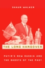 The Long Hangover : Putin's New Russia and the Ghosts of the Past - eBook
