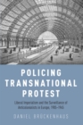 Policing Transnational Protest : Liberal Imperialism and the Surveillance of Anticolonialists in Europe, 1905-1945 - eBook