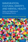 Immigration, Cultural Identity, and Mental Health : Psycho-social Implications of the Reshaping of America - eBook