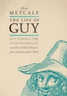 The Life of Guy : Guy Fawkes, the Gunpowder Plot, and the Unlikely History of an Indispensable Word - eBook