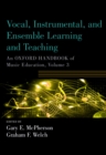 Vocal, Instrumental, and Ensemble Learning and Teaching : An Oxford Handbook of Music Education, Volume 3 - eBook