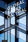 Global Banks on Trial : U.S. Prosecutions and the Remaking of International Finance - eBook