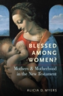 Blessed Among Women? : Mothers and Motherhood in the New Testament - eBook