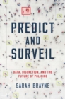 Predict and Surveil : Data, Discretion, and the Future of Policing - Book