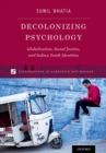 Decolonizing Psychology : Globalization, Social Justice, and Indian Youth Identities - eBook