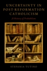 Uncertainty in Post-Reformation Catholicism : A History of Probabilism - eBook