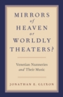 Mirrors of Heaven or Worldly Theaters? : Venetian Nunneries and Their Music - eBook