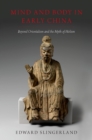 Mind and Body in Early China : Beyond Orientalism and the Myth of Holism - eBook