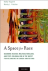 A Space for Race : Decoding Racism, Multiculturalism, and Post-Colonialism in the Quest for Belonging in Canada and Beyond - eBook