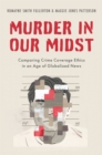 Murder in Our Midst : Comparing Crime Coverage Ethics in an Age of Globalized News - eBook