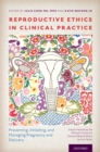 Reproductive Ethics in Clinical Practice : Preventing, Initiating, and Managing Pregnancy and Delivery--Essays Inspired by the MacLean Center for Clinical Medical Ethics Lecture Series - eBook
