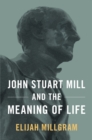 John Stuart Mill and the Meaning of Life - eBook