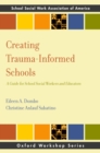 Creating Trauma-Informed Schools : A Guide for School Social Workers and Educators - eBook