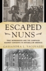 Escaped Nuns : True Womanhood and the Campaign Against Convents in Antebellum America - eBook