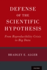Defense of the Scientific Hypothesis : From Reproducibility Crisis to Big Data - eBook