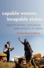 Capable Women, Incapable States : Negotiating Violence and Rights in India - eBook