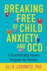 Breaking Free of Child Anxiety and OCD : A Scientifically Proven Program for Parents - Book