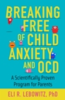 Breaking Free of Child Anxiety and OCD : A Scientifically Proven Program for Parents - eBook