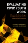 Evaluating Civic Youth Work : Illustrative Evaluation Designs and Methodologies for Complex Youth Program Evaluations - eBook
