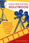 Engineering Hollywood : Technology, Technicians, and the Science of Building the Studio System - eBook