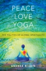 Peace Love Yoga : The Politics of Global Spirituality - eBook