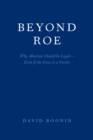 Beyond Roe : Why Abortion Should be Legal--Even if the Fetus is a Person - eBook