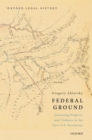 Federal Ground : Governing Property and Violence in the First U.S. Territories - eBook