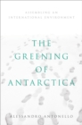 The Greening of Antarctica : Assembling an International Environment - eBook