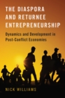 The Diaspora and Returnee Entrepreneurship : Dynamics and Development in Post-Conflict Economies - eBook